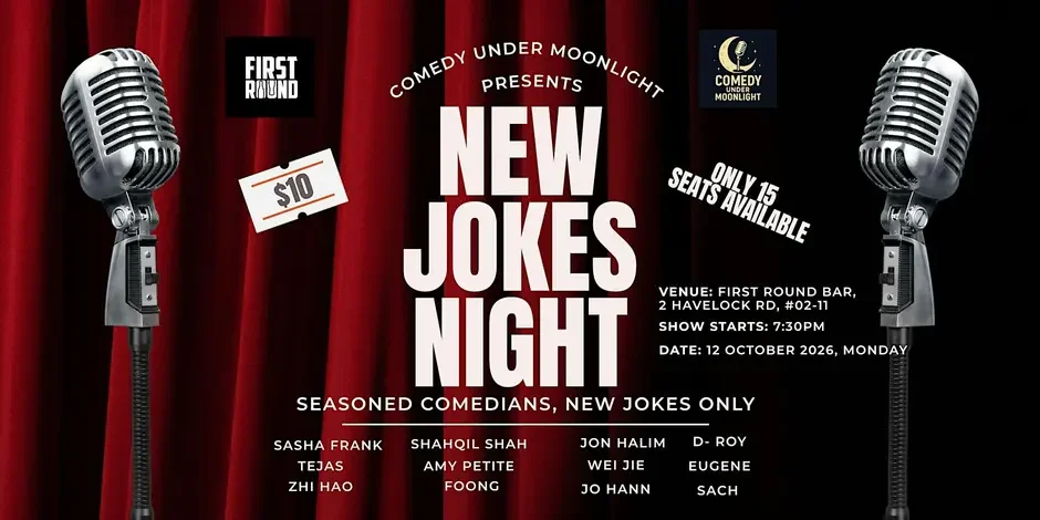 Comedy Under Moonlight: New Jokes Night at First Round Bar (2 Havelock Rd #02-11) on Mon, 12 Oct 2026, 7:30 PM. $10, 15 seats. Lineup: Sasha Frank, Tejas, Zhi Hao, Shahqil Shah, Amy Petite, Foong, Jon Halim, Wei Jie, Jo Hann, D-Roy, Eugene, Sach.